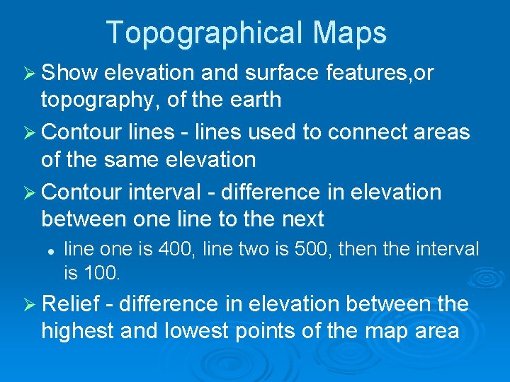 Topographical Maps Ø Show elevation and surface features, or topography, of the earth Ø