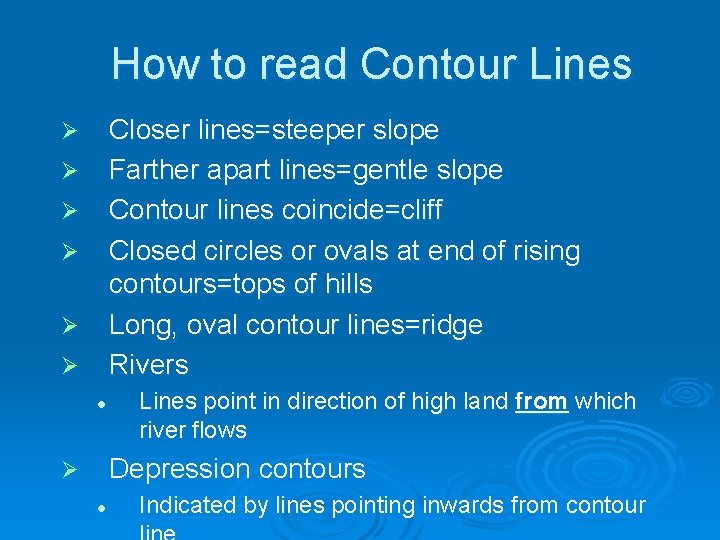 How to read Contour Lines Closer lines=steeper slope Farther apart lines=gentle slope Contour lines
