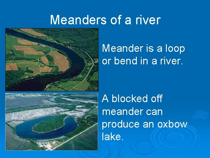 Meanders of a river Meander is a loop or bend in a river. A