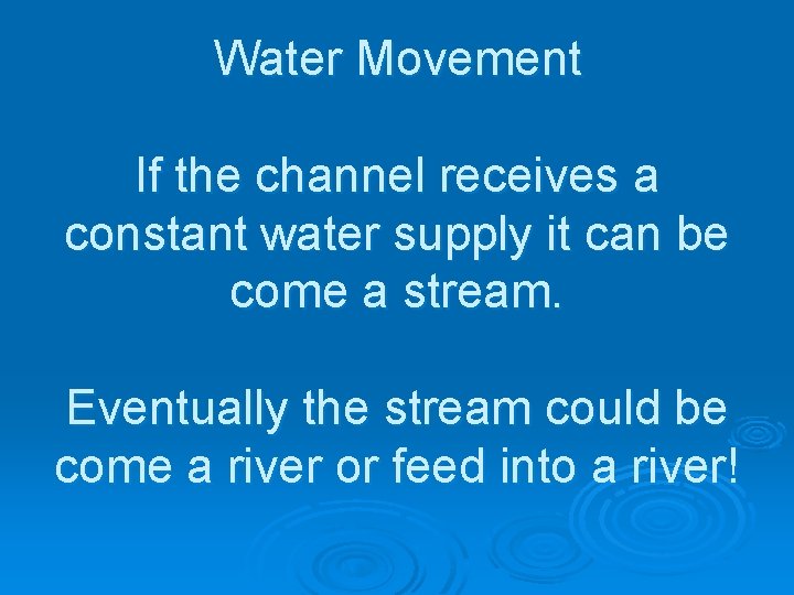 Water Movement If the channel receives a constant water supply it can be come
