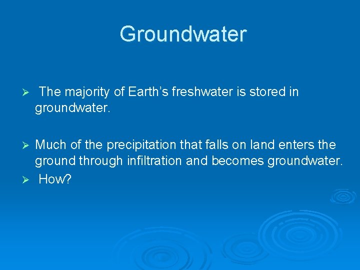 Groundwater Ø The majority of Earth’s freshwater is stored in groundwater. Much of the