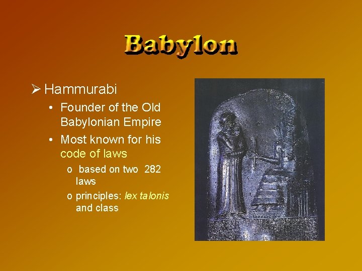 Ø Hammurabi • Founder of the Old Babylonian Empire • Most known for his