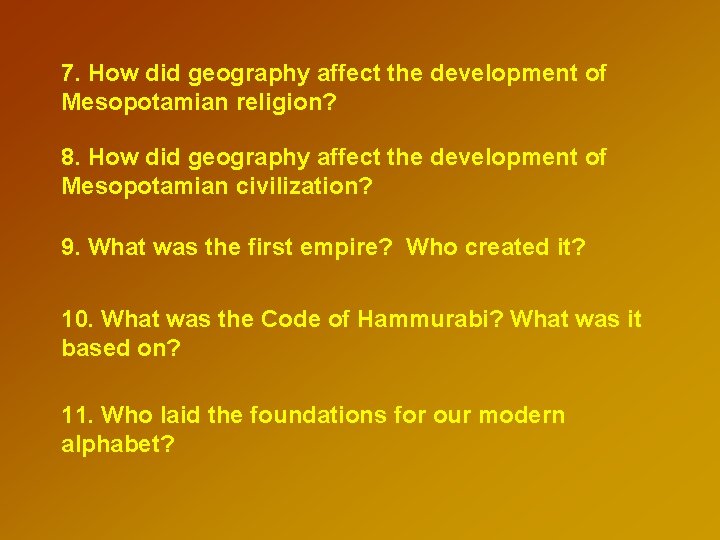 7. How did geography affect the development of Mesopotamian religion? 8. How did geography