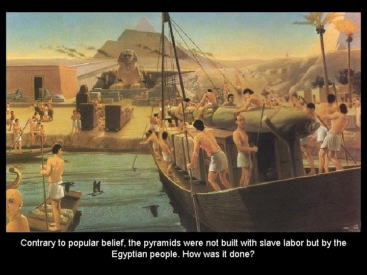 Contrary to popular belief, the pyramids were not built with slave labor but by