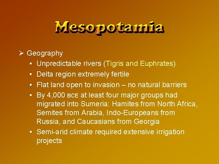 Ø Geography • Unpredictable rivers (Tigris and Euphrates) • Delta region extremely fertile •