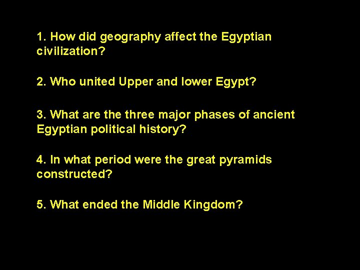 1. How did geography affect the Egyptian civilization? 2. Who united Upper and lower