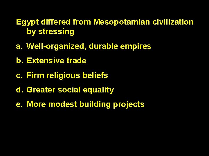 Egypt differed from Mesopotamian civilization by stressing a. Well-organized, durable empires b. Extensive trade