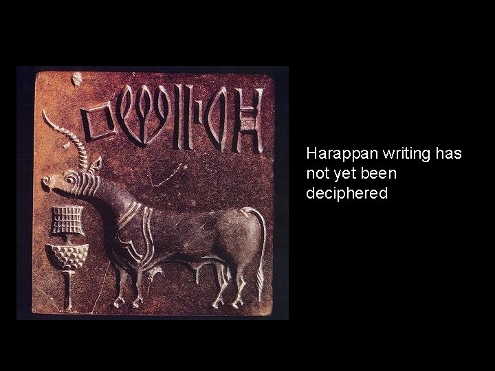 Harappan writing has not yet been deciphered 