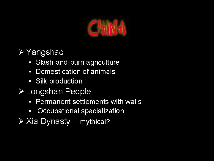 Ø Yangshao • Slash-and-burn agriculture • Domestication of animals • Silk production Ø Longshan