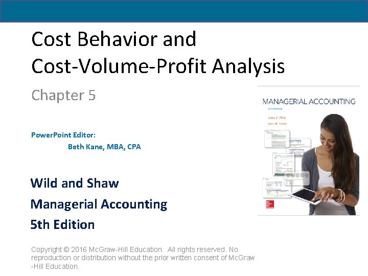 Cost Behavior and Cost-Volume-Profit Analysis Chapter 5 Power. Point Editor: Beth Kane, MBA, CPA