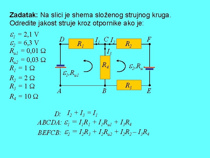 Zadatak: Na slici je shema složenog strujnog kruga. Odredite jakost struje kroz otpornike ako