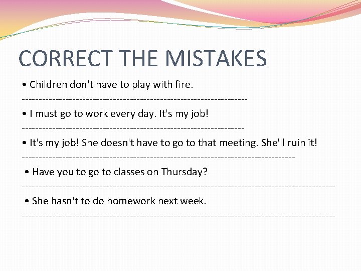 CORRECT THE MISTAKES • Children don't have to play with fire. --------------------------------- • I