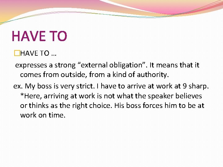 HAVE TO �HAVE TO … expresses a strong “external obligation”. It means that it