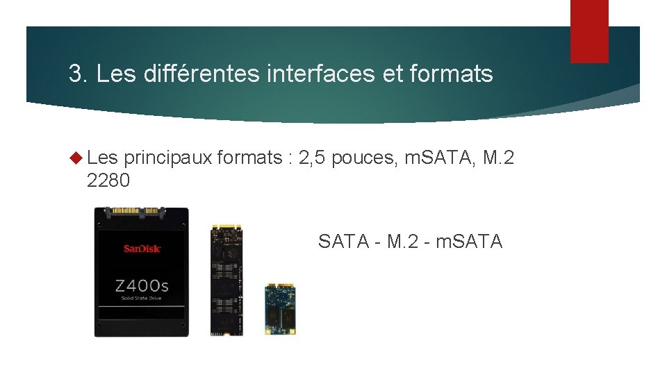 3. Les différentes interfaces et formats Les principaux formats : 2, 5 pouces, m.