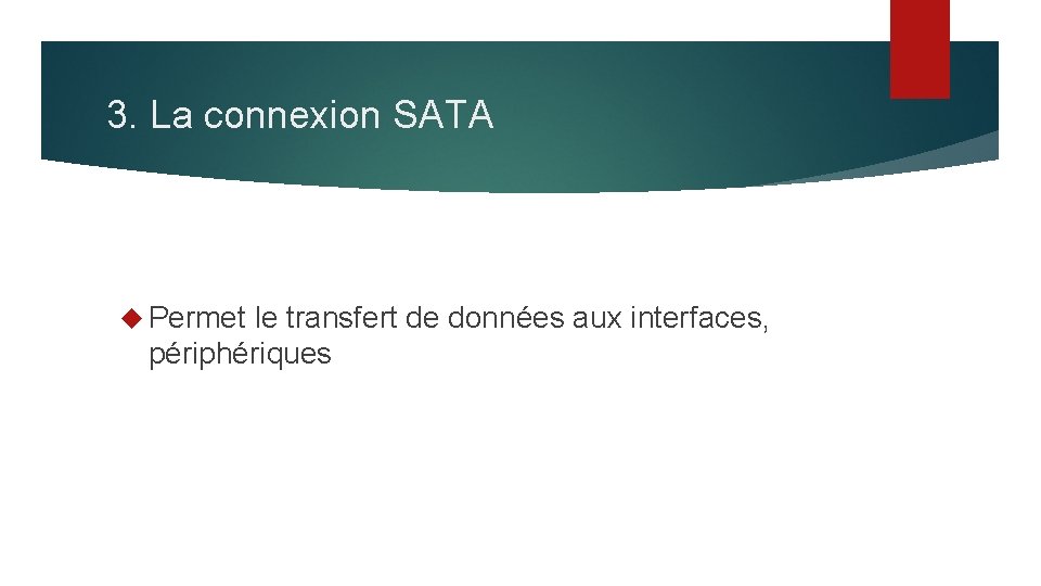 3. La connexion SATA Permet le transfert de données aux interfaces, périphériques 