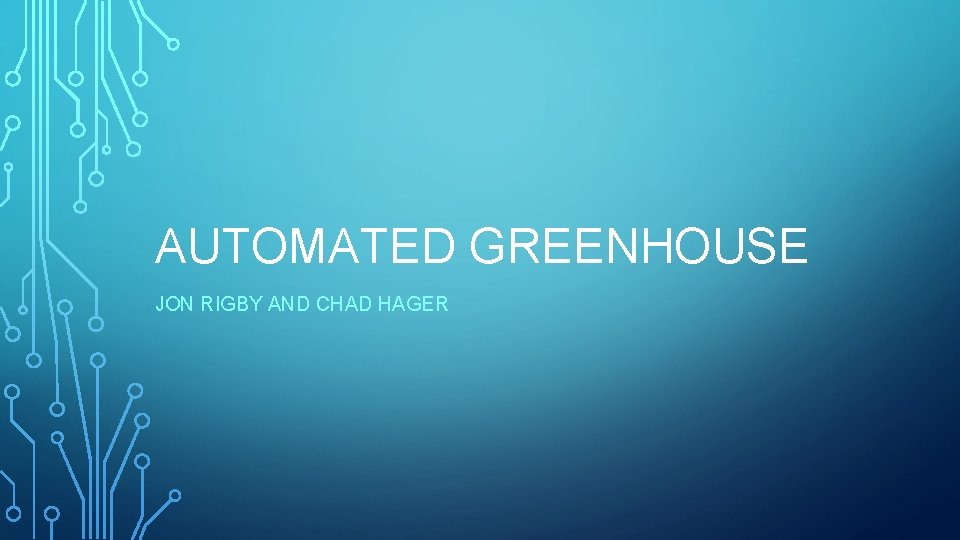 AUTOMATED GREENHOUSE JON RIGBY AND CHAD HAGER 