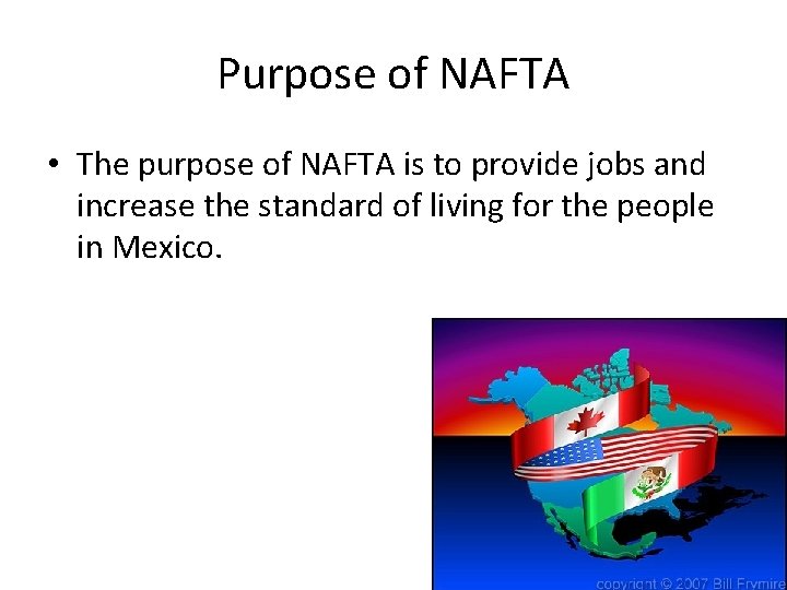 Purpose of NAFTA • The purpose of NAFTA is to provide jobs and increase