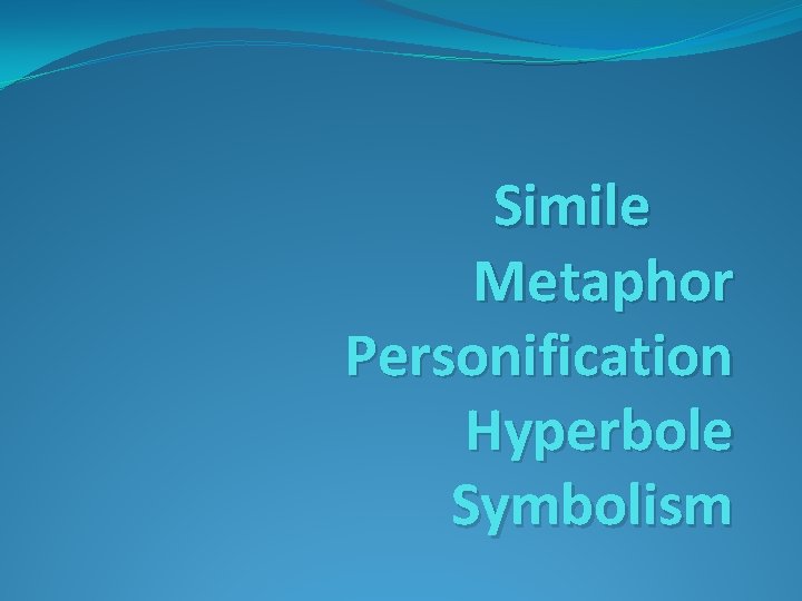 Simile Metaphor Personification Hyperbole Symbolism 