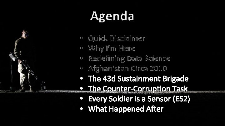 Agenda • • Quick Disclaimer Why I’m Here Redefining Data Science Afghanistan Circa 2010