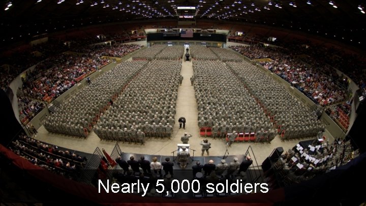 Nearly 5, 000 soldiers 