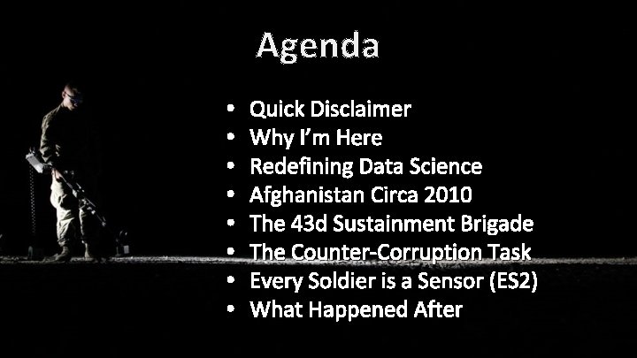 Agenda • • Quick Disclaimer Why I’m Here Redefining Data Science Afghanistan Circa 2010