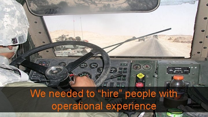 We needed to “hire” people with operational experience 