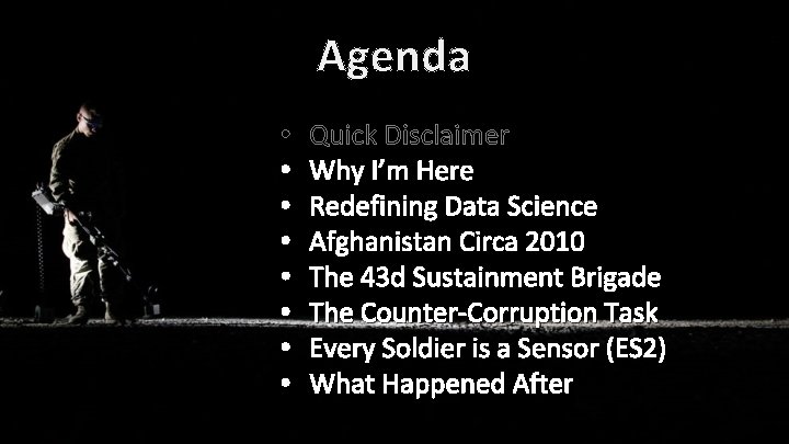 Agenda • • Quick Disclaimer Why I’m Here Redefining Data Science Afghanistan Circa 2010