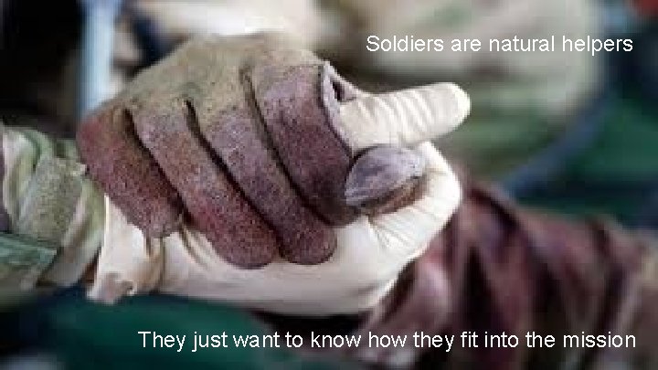 Soldiers are natural helpers They just want to know how they fit into the