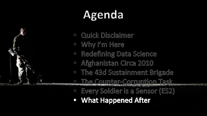 Agenda • • Quick Disclaimer Why I’m Here Redefining Data Science Afghanistan Circa 2010
