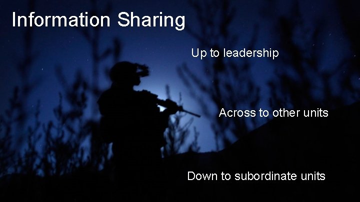 Information Sharing Up to leadership Across to other units Down to subordinate units 