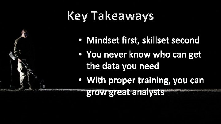 Key Takeaways • Mindset first, skillset second • You never know who can get