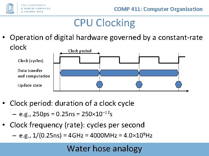 COMP 411: Computer Organization CPU Clocking • Operation of digital hardware governed by a