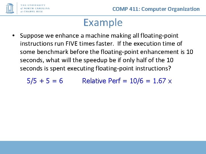 COMP 411: Computer Organization Example • Suppose we enhance a machine making all floating-point