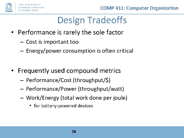 COMP 411: Computer Organization Design Tradeoffs • Performance is rarely the sole factor –