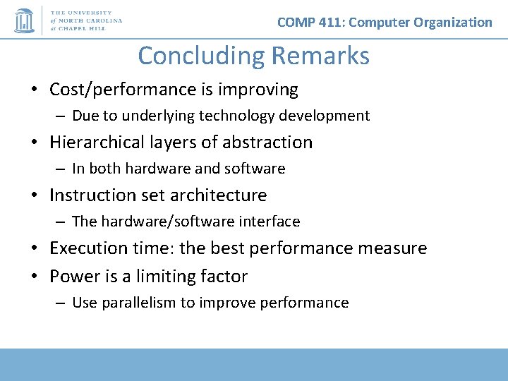 COMP 411: Computer Organization Concluding Remarks • Cost/performance is improving – Due to underlying