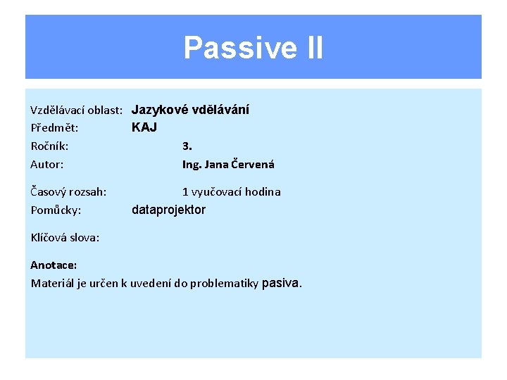 Passive II Vzdělávací oblast: Jazykové vdělávání Předmět: KAJ Ročník: 3. Autor: Ing. Jana Červená