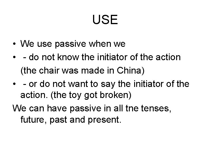 USE • We use passive when we • - do not know the initiator