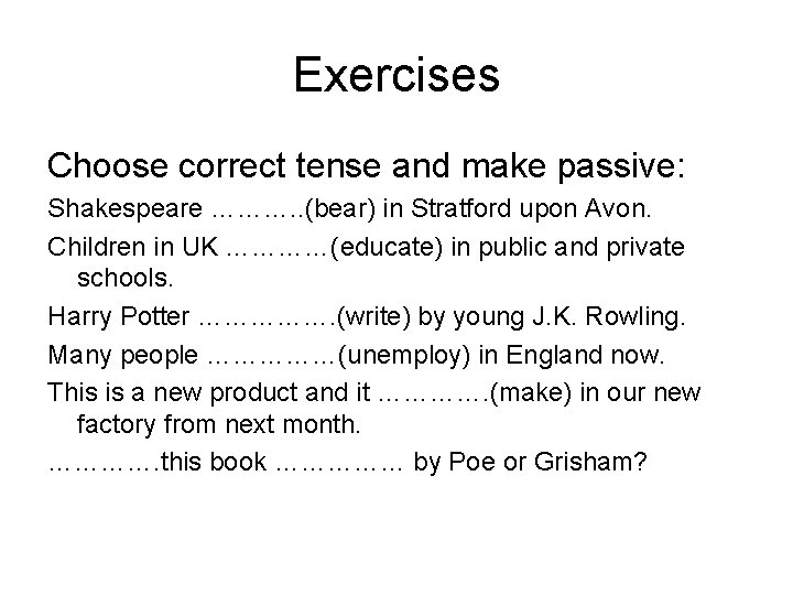 Exercises Choose correct tense and make passive: Shakespeare ………. . (bear) in Stratford upon