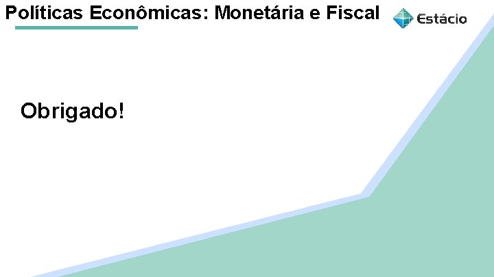 Políticas Econômicas: Monetária e Fiscal Aula 1 Políticas Macroeconômicas: Monetária e Fiscal Obrigado! Nome