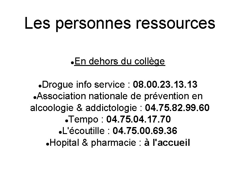 Les personnes ressources En dehors du collège Drogue info service : 08. 00. 23. Les personnes ressources En dehors du collège Drogue info service : 08. 00. 23.