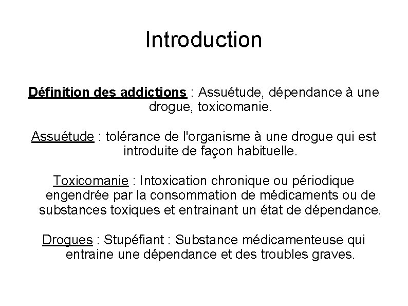 Introduction Définition des addictions : Assuétude, dépendance à une drogue, toxicomanie. Assuétude : tolérance Introduction Définition des addictions : Assuétude, dépendance à une drogue, toxicomanie. Assuétude : tolérance