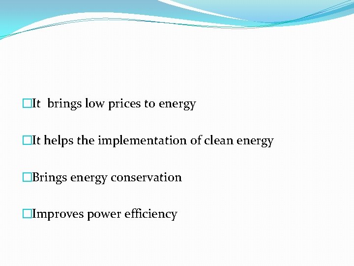 �It brings low prices to energy �It helps the implementation of clean energy �Brings