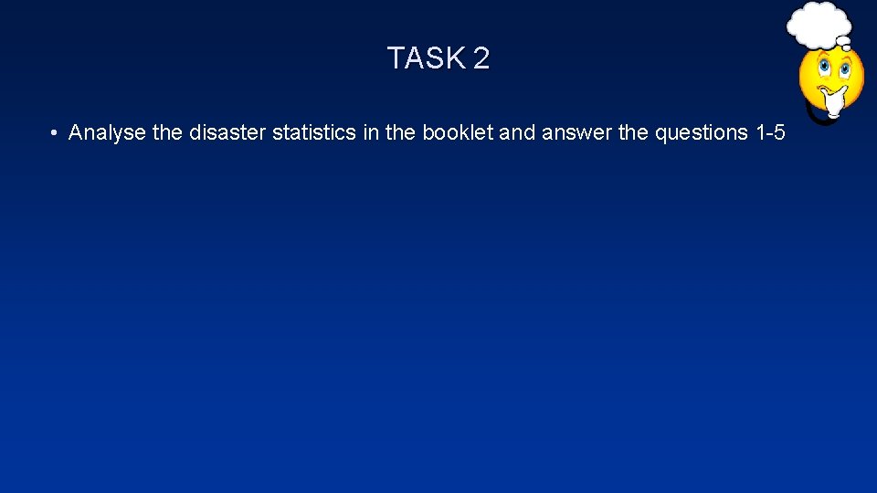 TASK 2 • Analyse the disaster statistics in the booklet and answer the questions