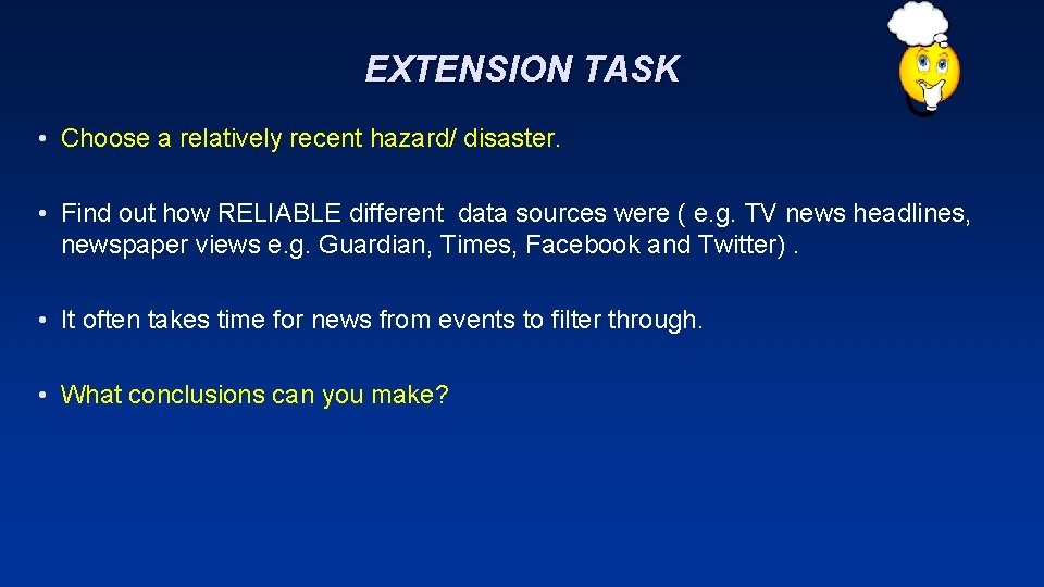 EXTENSION TASK • Choose a relatively recent hazard/ disaster. • Find out how RELIABLE