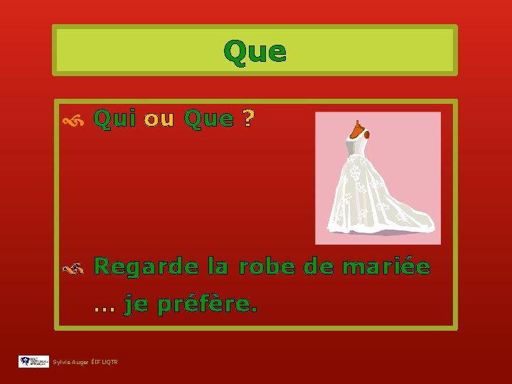 Que Qui ou Que ? Regarde la robe de mariée … je préfère. Sylvie