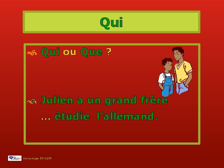 Qui ou Que ? Julien a un grand frère … étudie l’allemand. Sylvie Auger