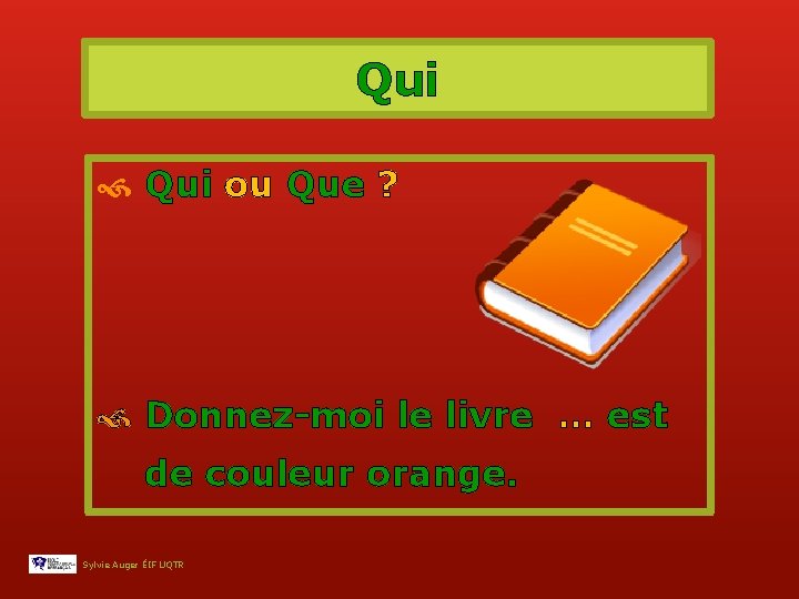Qui ou Que ? Donnez-moi le livre … est de couleur orange. Sylvie Auger