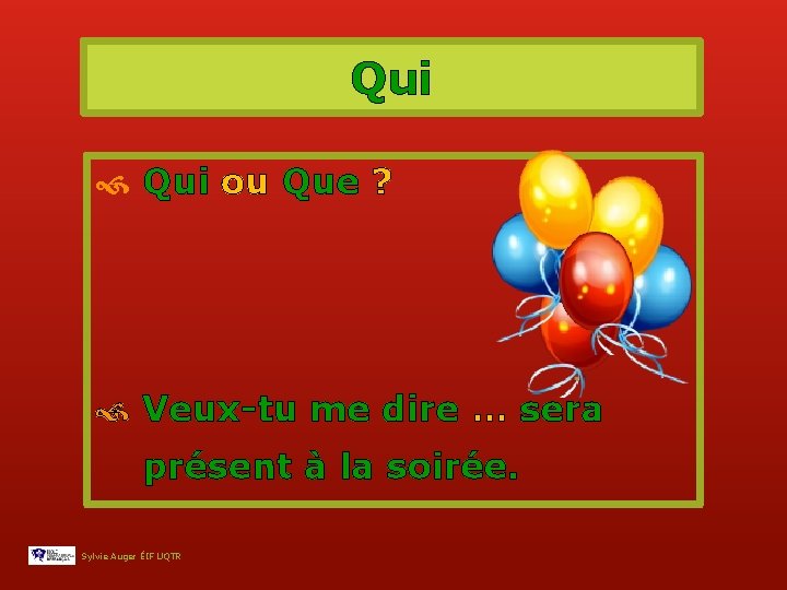Qui ou Que ? Veux-tu me dire … sera présent à la soirée. Sylvie