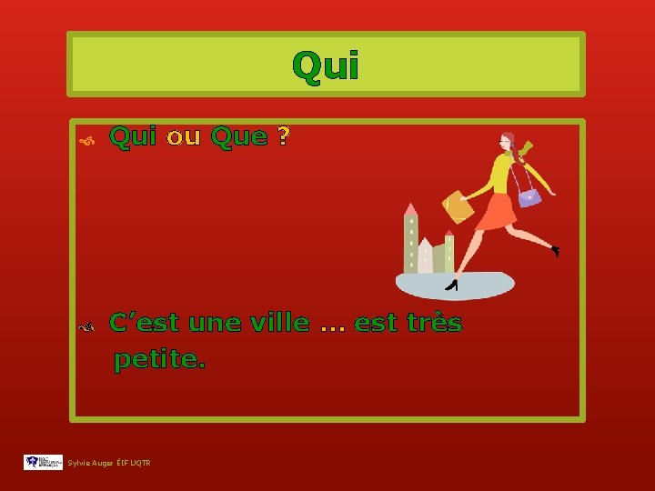 Qui ou Que ? C’est une ville … est très petite. Sylvie Auger ÉIF
