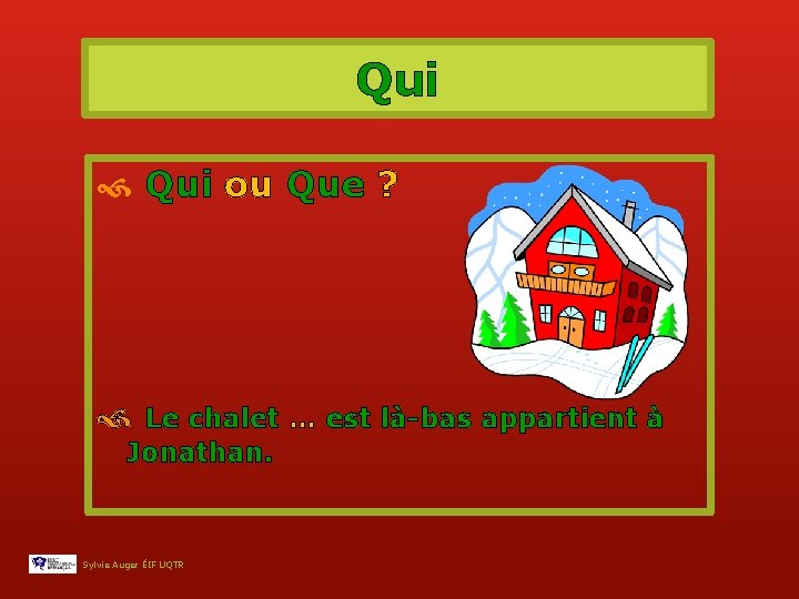 Qui ou Que ? Le chalet … est là-bas appartient à Jonathan. Sylvie Auger